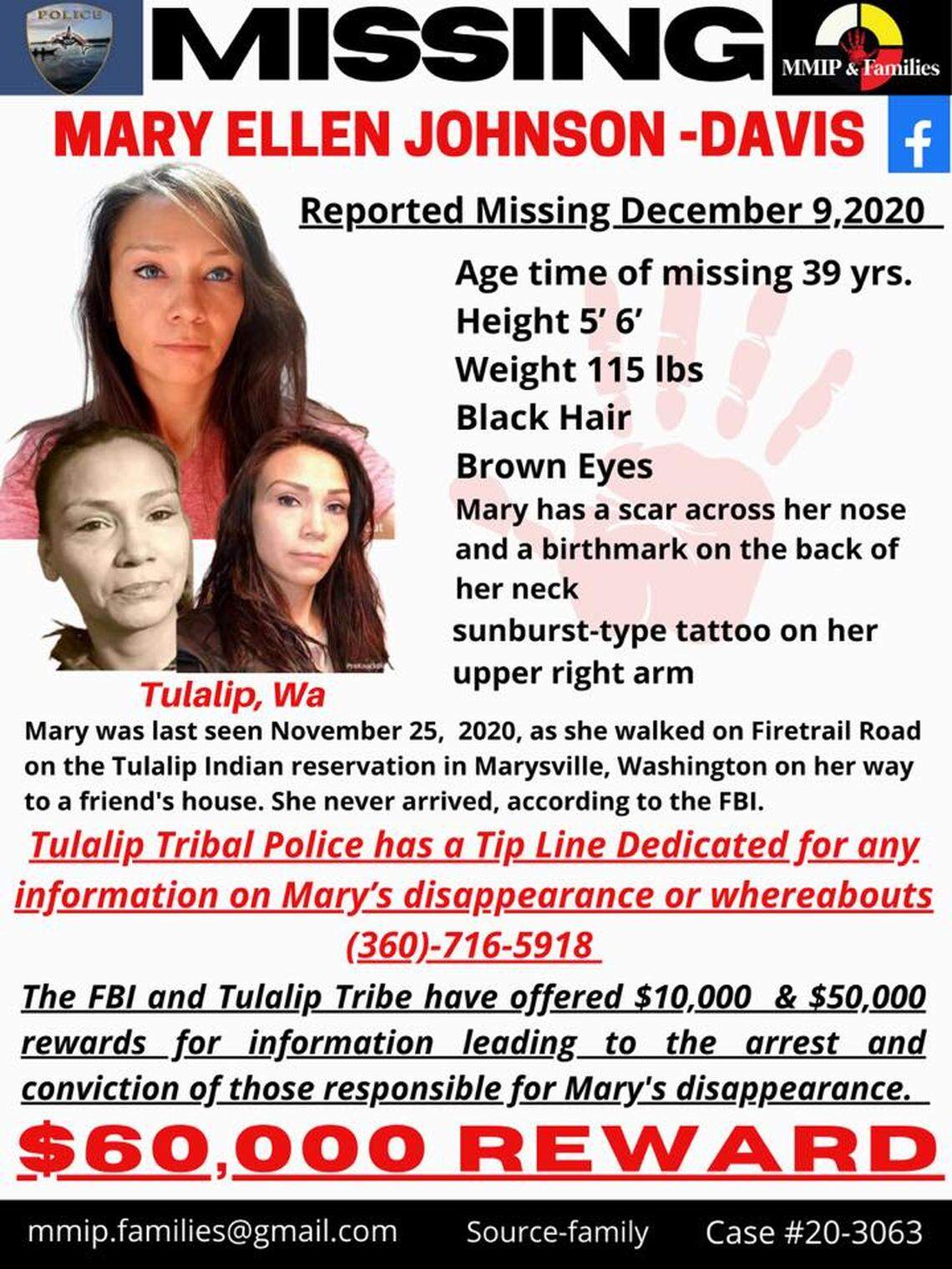 A flier posted on Facebook by Missing and Murdered Indigenous People & Families&nbsp;gives information about the disappearance of Mary Ellen Johnson-Davis, a Tulalip woman who was reported missing Dec. 9, 2020. Her disappearance is being investigated by the FBI’s Seattle Field Office and the Tulalip Tribal Police. The FBI is offering a $10,000 reward for information leading to the arrest and conviction of those related to her disappearance with an additional $50,000 offered by the Tribe. For more information about her case or to keep up-to-date about those who are currently missing and learn about grassroots efforts to fight the crisis, visit&nbsp;Missing and Murdered Indigenous People & Families&nbsp;on Facebook.