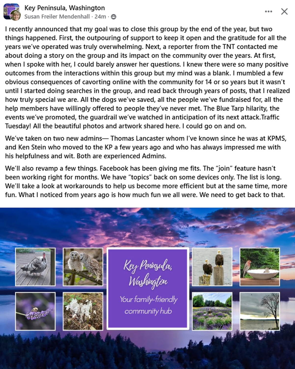 Susan Freiler Mendenhall, a longtime admin of the Key Peninsula, Washington Facebook group that aimed to be a family-friendly source of information and support for residents over the years, posted Wednesday, July 23, 2025 that the group would be continuing with two new admins, reversing an announcement July 7 that she was planning to close it down.